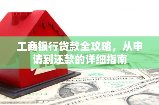 南庄工商银行贷款全攻略，从申请到还款的详细指南