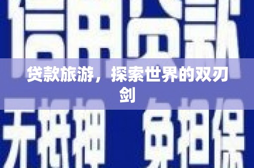 南庄贷款旅游，探索世界的双刃剑