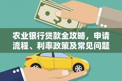 南庄农业银行贷款全攻略，申请流程、利率政策及常见问题解析