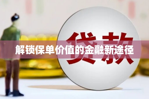 南庄解锁保单价值的金融新途径