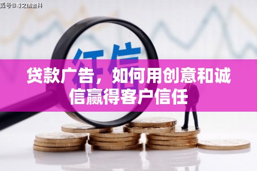 南庄贷款广告，如何用创意和诚信赢得客户信任