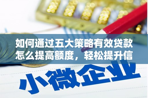 南庄如何通过五大策略有效贷款怎么提高额度，轻松提升信用价值