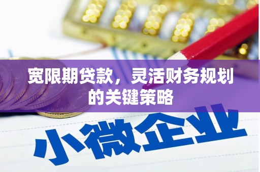 南庄宽限期贷款，灵活财务规划的关键策略