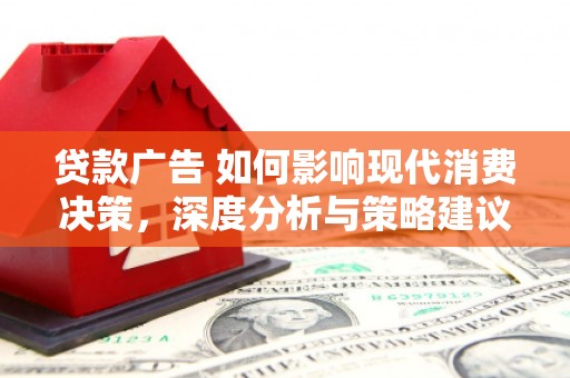 南庄贷款广告 如何影响现代消费决策，深度分析与策略建议