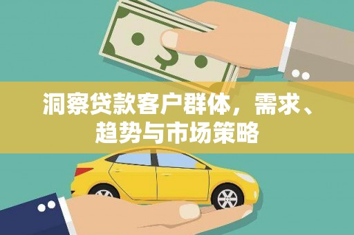 南庄洞察贷款客户群体，需求、趋势与市场策略