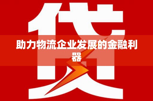 南庄助力物流企业发展的金融利器