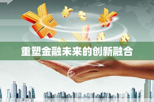 南庄重塑金融未来的创新融合