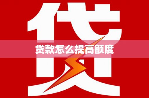 南庄贷款怎么提高额度