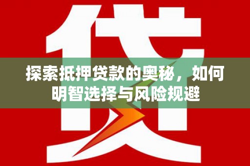 南庄探索抵押贷款的奥秘，如何明智选择与风险规避