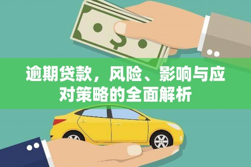 南庄逾期贷款，风险、影响与应对策略的全面解析