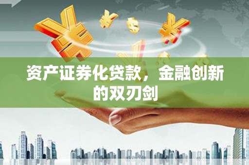 南庄资产证券化贷款，金融创新的双刃剑