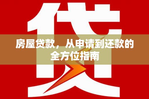 南庄房屋贷款，从申请到还款的全方位指南