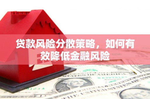 南庄贷款风险分散策略，如何有效降低金融风险