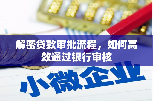 南庄解密贷款审批流程，如何高效通过银行审核