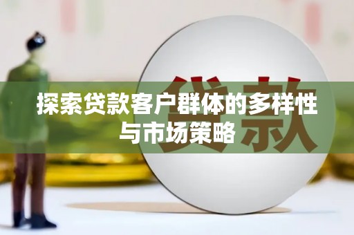 南庄探索贷款客户群体的多样性与市场策略