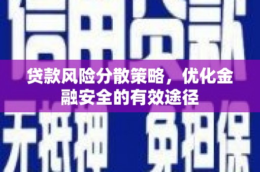 南庄贷款风险分散策略，优化金融安全的有效途径