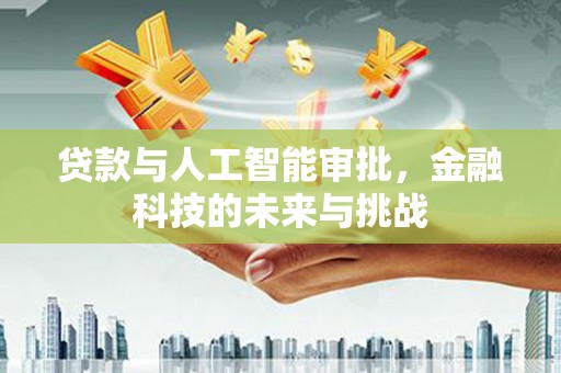 南庄贷款与人工智能审批，金融科技的未来与挑战