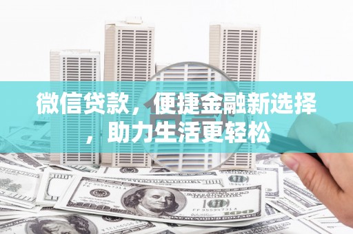 南庄微信贷款，便捷金融新选择，助力生活更轻松