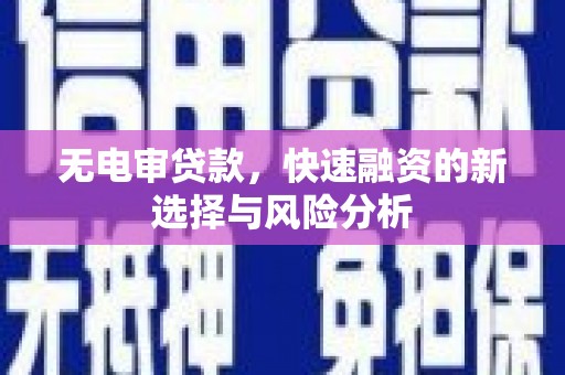 南庄无电审贷款，快速融资的新选择与风险分析