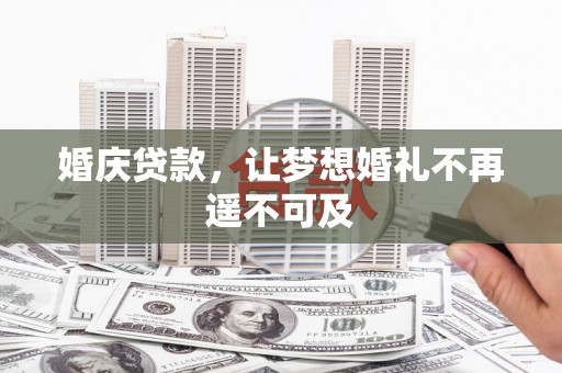 南庄婚庆贷款，让梦想婚礼不再遥不可及