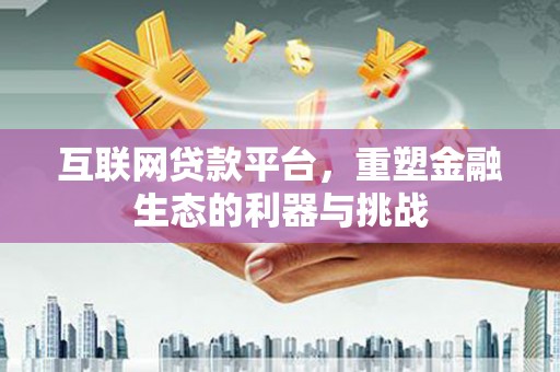 南庄互联网贷款平台，重塑金融生态的利器与挑战