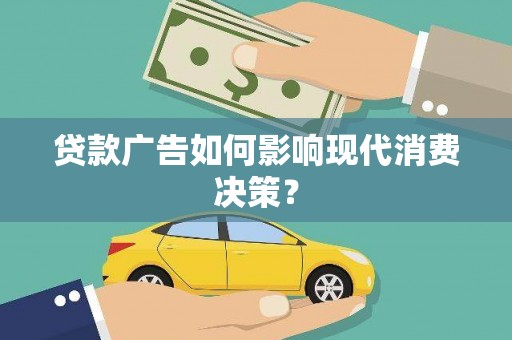 南庄贷款广告如何影响现代消费决策？