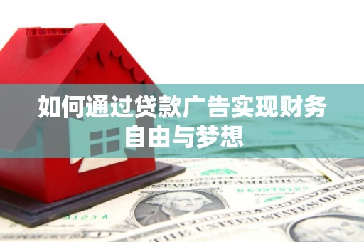 南庄如何通过贷款广告实现财务自由与梦想
