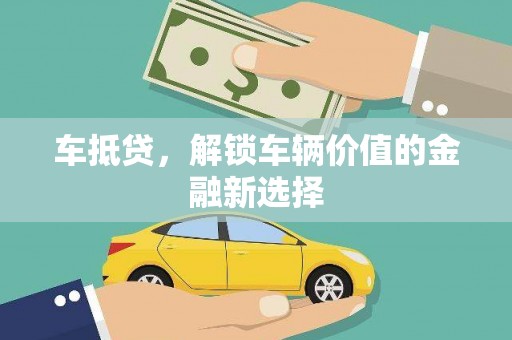 南庄车抵贷，解锁车辆价值的金融新选择