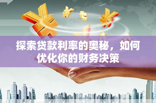 南庄探索贷款利率的奥秘，如何优化你的财务决策