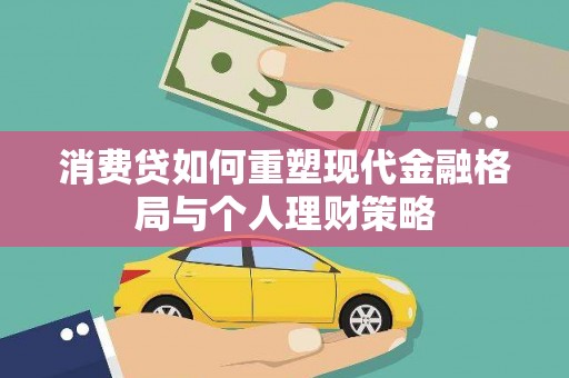 南庄消费贷如何重塑现代金融格局与个人理财策略