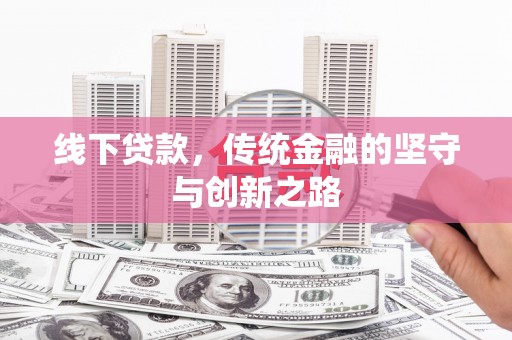 南庄线下贷款，传统金融的坚守与创新之路