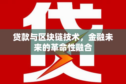 南庄贷款与区块链技术，金融未来的革命性融合