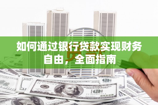 南庄如何通过银行贷款实现财务自由，全面指南