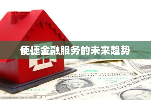南庄便捷金融服务的未来趋势
