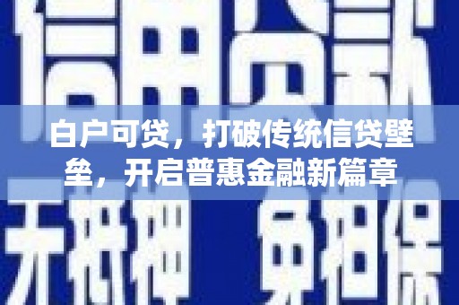 南庄白户可贷，打破传统信贷壁垒，开启普惠金融新篇章