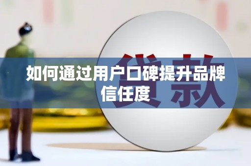 南庄如何通过用户口碑提升品牌信任度