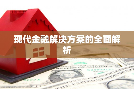 南庄现代金融解决方案的全面解析