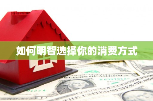 南庄如何明智选择你的消费方式