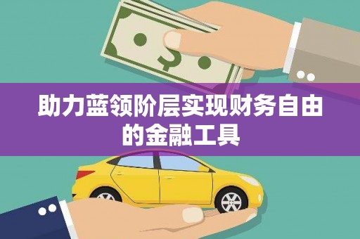南庄助力蓝领阶层实现财务自由的金融工具
