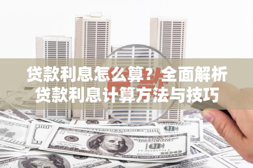 南庄贷款利息怎么算？全面解析贷款利息计算方法与技巧